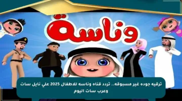 ترقية جودة غير مسبوقة.. تردد قناة وناسة للأطفال 2025 على نايل سات وعرب سات اليوم